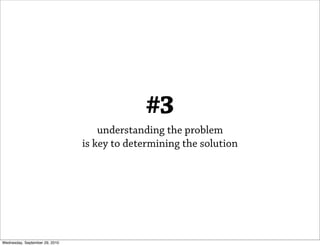 #3
                                    understanding the problem
                                is key to determining the solution




Wednesday, September 29, 2010
 