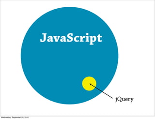 JavaScript



                                             jQuery

Wednesday, September 29, 2010
 