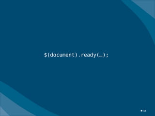 $(document).ready(…);




                        ★ 18
 