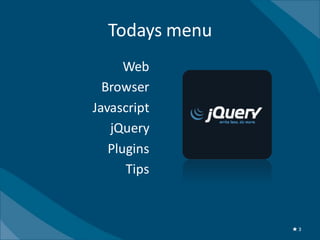 Todays menu
      Web
  Browser
Javascript
   jQuery
   Plugins
      Tips



                ★3
 
