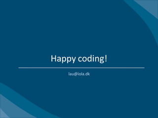 Happy coding!
    lau@iola.dk
 