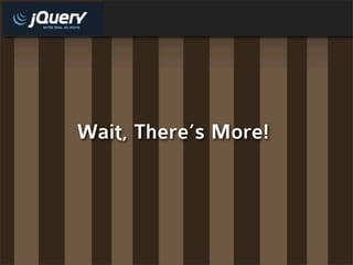 Wait, There’s More!
 