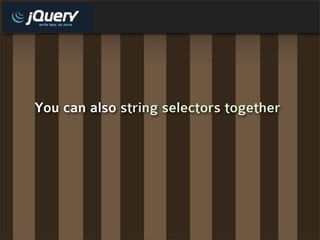 You can also string selectors together
 