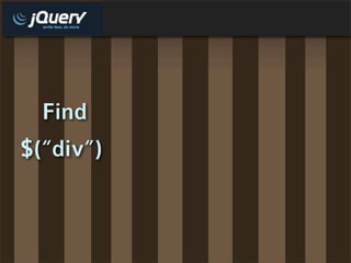 Find
$(“div”)
 