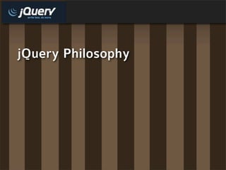 jQuery Philosophy
 