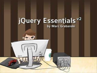 v2
jQuery Essentials
        by Marc Grabanski
 