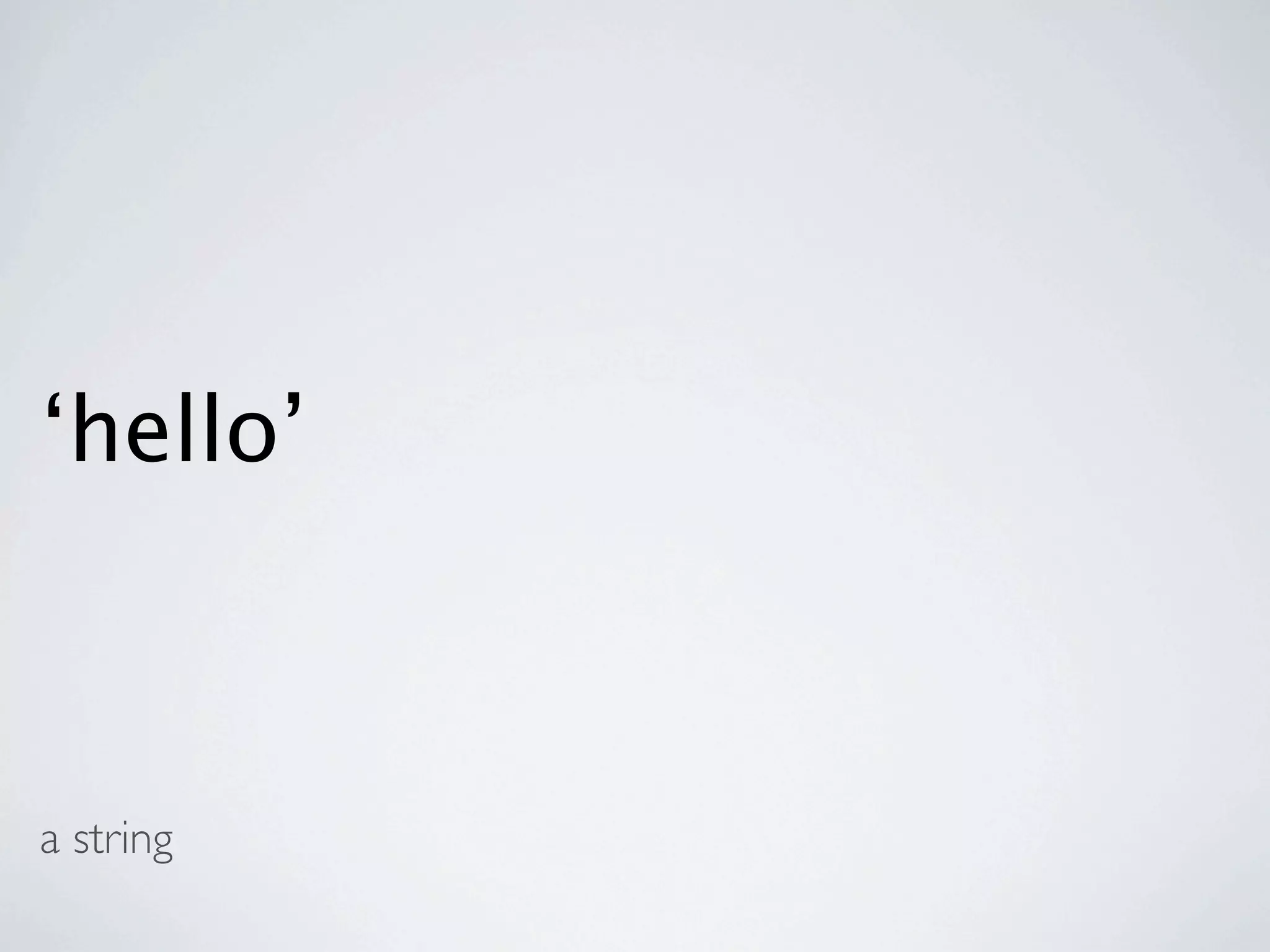 ‘hello’



a string
 