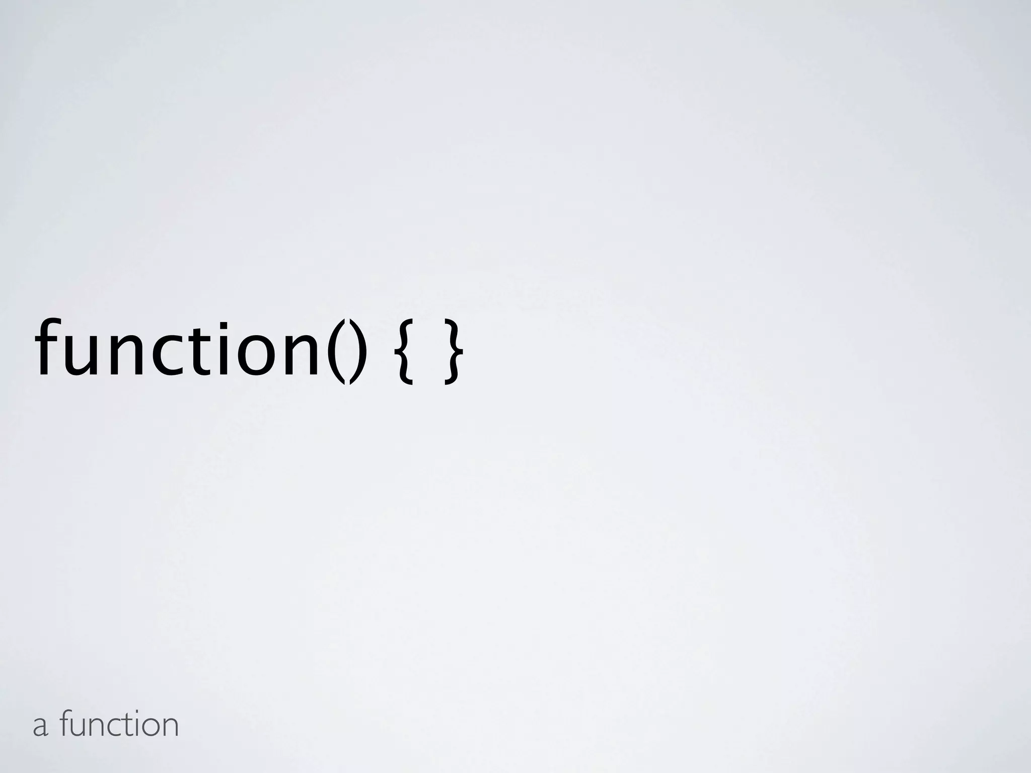 function() { }



a function
 