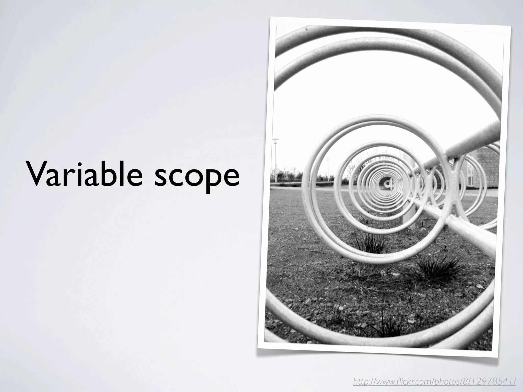 Variable scope




                 http://www.ﬂickr.com/photos/8/12978541/
 