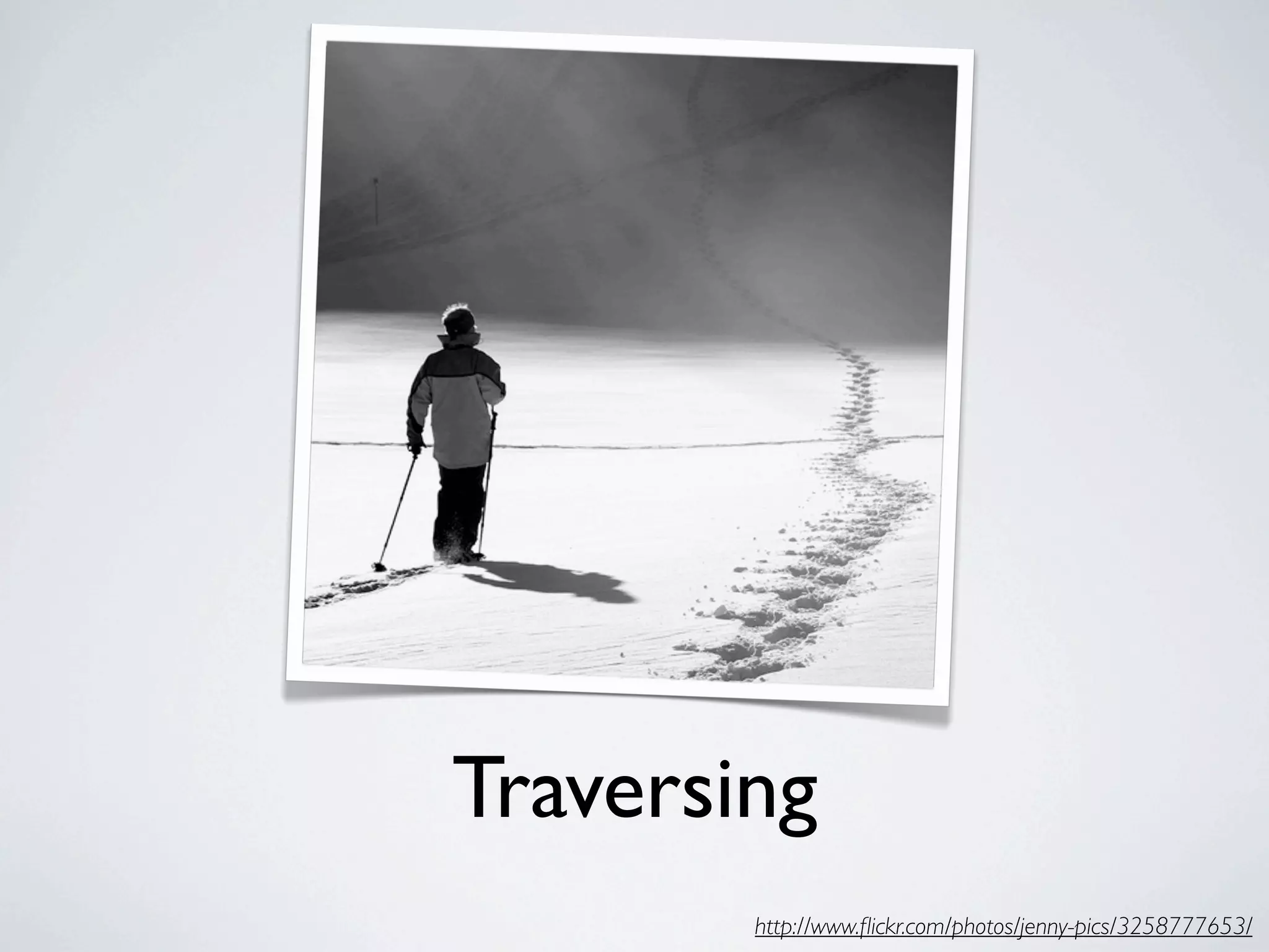 Traversing
        http://www.ﬂickr.com/photos/jenny-pics/3258777653/
 