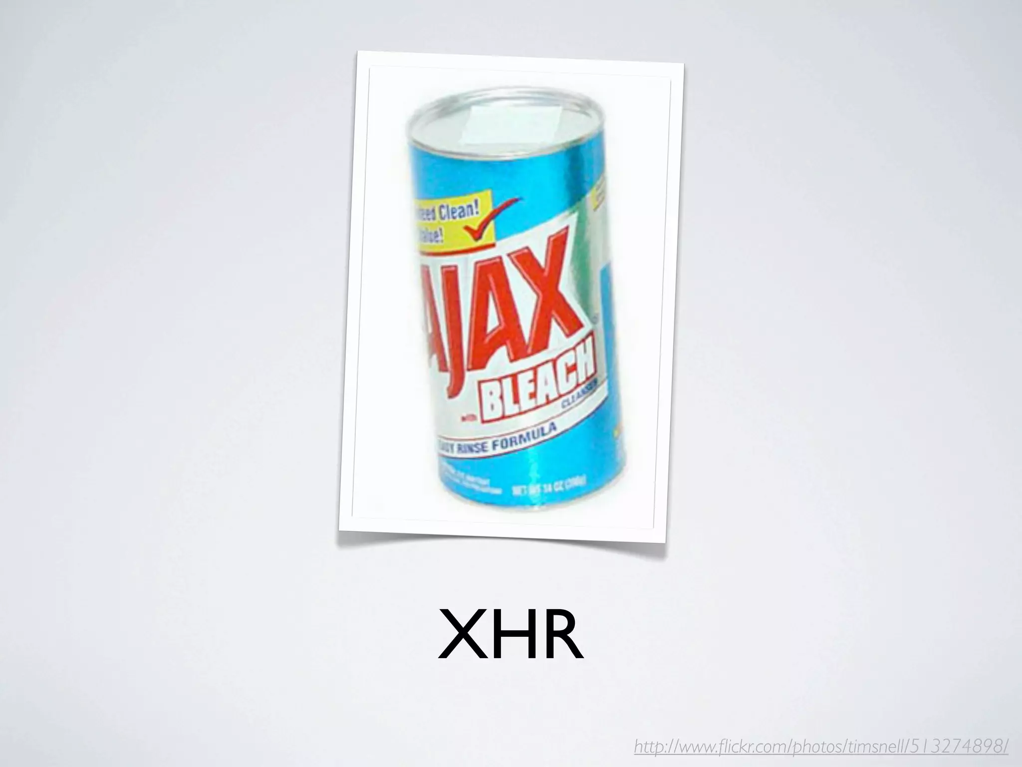 XHR
      http://www.ﬂickr.com/photos/timsnell/513274898/
 