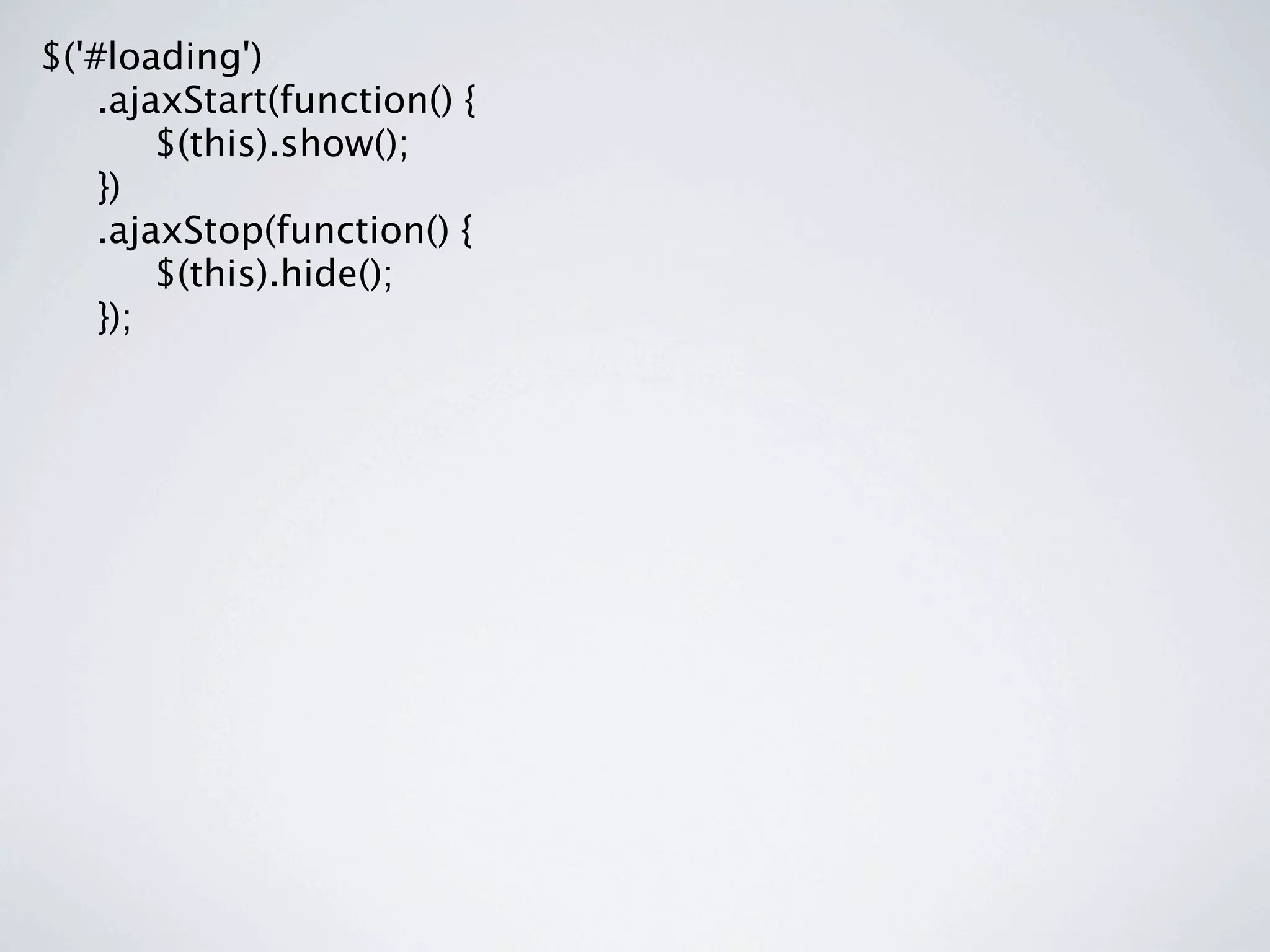 $('#loading')

 .ajaxStart(function() {

 
 $(this).show();

 })

 .ajaxStop(function() {

 
 $(this).hide();

 });
 