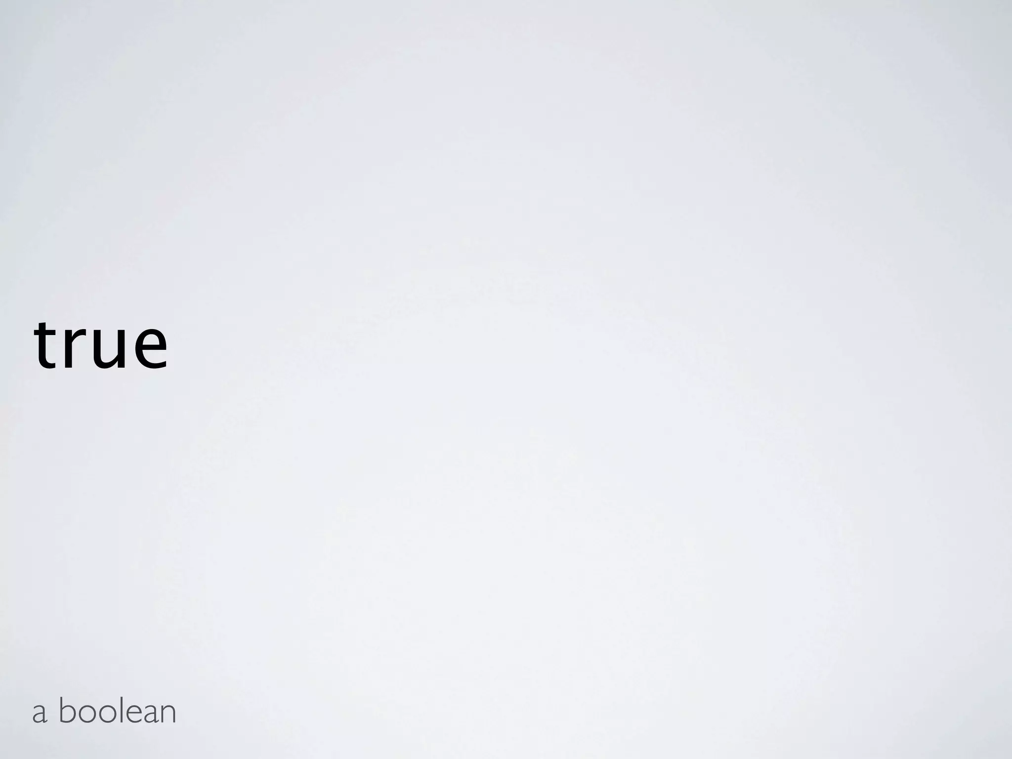 true



a boolean
 