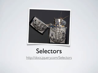 Selectors
http://docs.jquery.com/Selectors
 