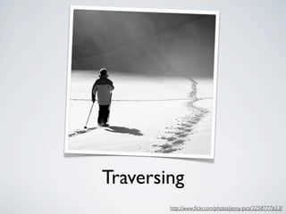 Traversing
        http://www.ﬂickr.com/photos/jenny-pics/3258777653/
 