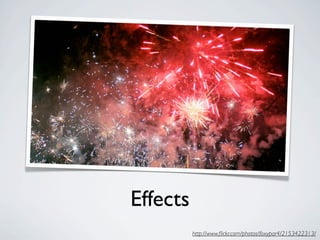 Effects
          http://www.ﬂickr.com/photos/foxypar4/2153422313/
 