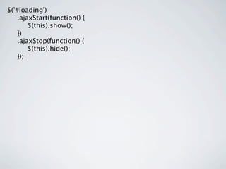 $('#loading')

 .ajaxStart(function() {

 
 $(this).show();

 })

 .ajaxStop(function() {

 
 $(this).hide();

 });
 
