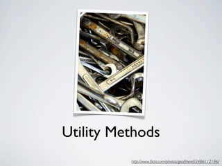 Utility Methods
          http://www.ﬂickr.com/photos/geoftheref/2486112196/
 