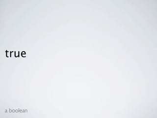 true



a boolean
 