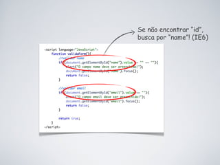 Se não encontrar “id”,  busca por “name”! (IE6) 
