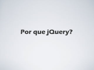 Por que jQuery? 
