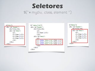Seletores $(“#mydiv, .class, element ”) 