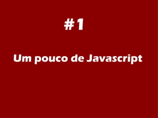 #1 Um pouco de Javascript 