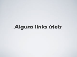 Alguns links úteis 