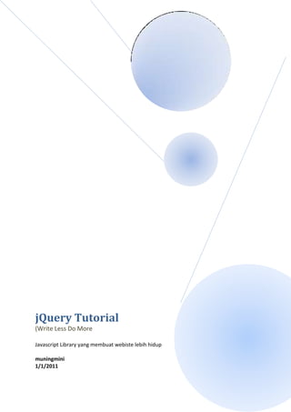 jQuery Tutorial
(Write Less Do More
Javascript Library yang membuat webiste lebih hidup
muningmini
1/1/2011
 