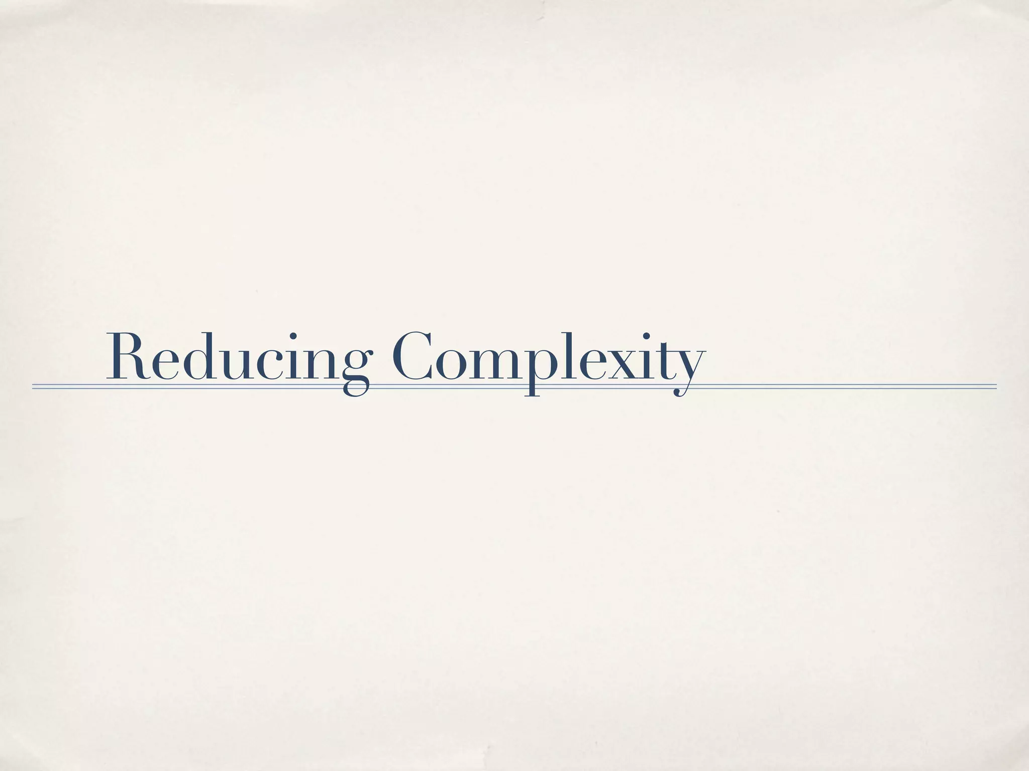 Reducing Complexity
 