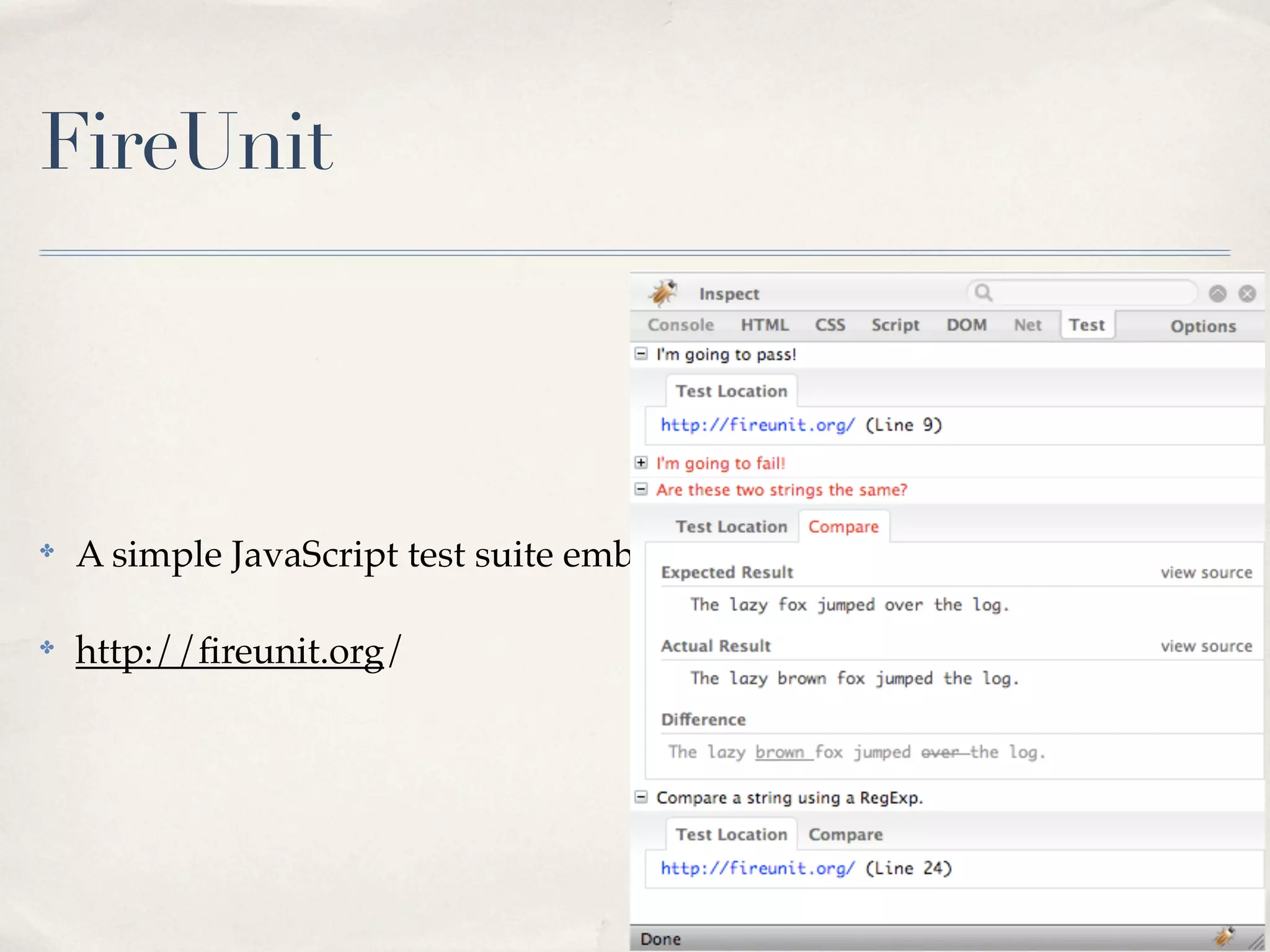 FireUnit



✤
    A simple JavaScript test suite embedded in Firebug.

✤
    http://ﬁreunit.org/
 