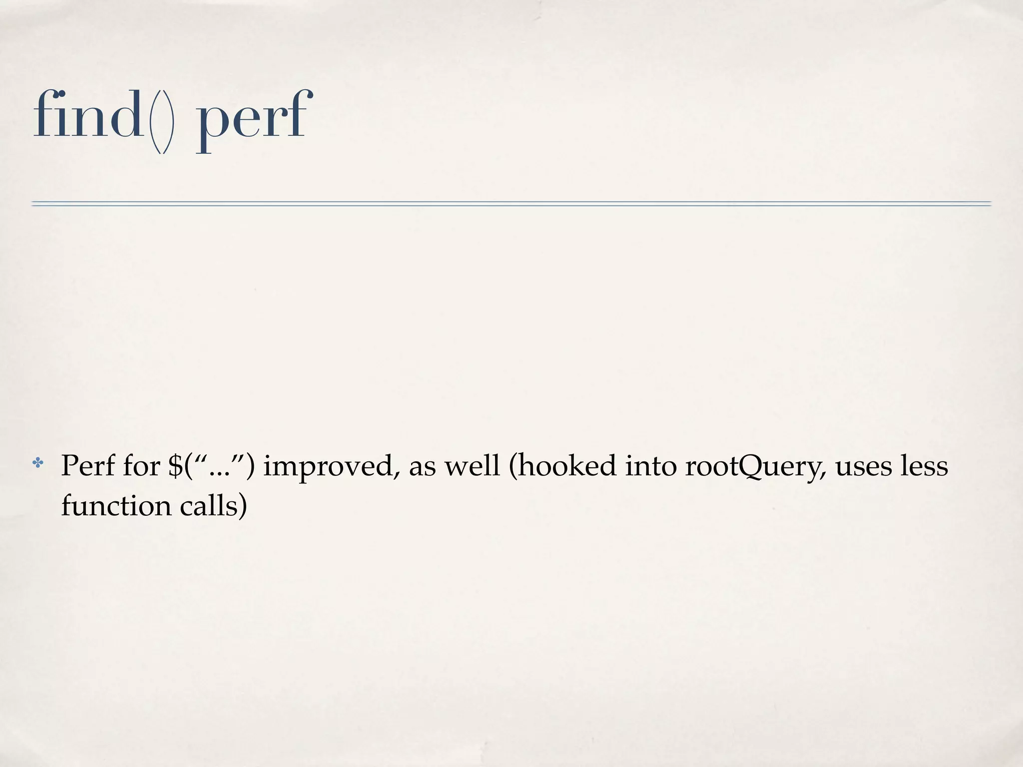 find() perf




✤
    Perf for $(“...”) improved, as well (hooked into rootQuery, uses less
    function calls)
 
