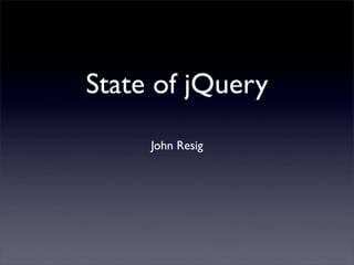 State of jQuery
John Resig
 