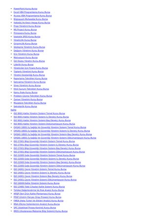 • PowerPoint Kursu Bursa
• Excel VBA Programlama Kursu Bursa
• Access VBA Programlama Kursu Bursa
• Bilgisayarlı Muhasebe Kursu Bursa
• Hakediş Ve Kesin Hesap Kursu Bursa
• Proje Yönetimi Kursu Bursa
• MS Project Kursu Bursa
• Primavera Kursu Bursa
• İstatistik SPSS Kursu Bursa
• Yöneticilik Kursu Bursa
• Girişimcilik Kursu Bursa
• Sözleşme Yönetimi Kursu Bursa
• Değişim Yönetimi Kursu Bursa
• Kriz Yönetimi Kursu Bursa
• Motivasyon Kursu Bursa
• Üst Düzey Yönetici Kursu Bursa
• Liderlik Kursu Bursa
• Yöneticiler İçin Finans Kursu Bursa
• Toplantı Yönetimi Kursu Bursa
• Yönetici Asistanlığı Kursu Bursa
• Raporlama Teknikleri Kursu Bursa
• Satınalma Yönetimi Kursu Bursa
• Stres Yönetimi Kursu Bursa
• Etkili Sunum Teknikleri Kursu Bursa
• Kamu İhale Kursu Bursa
• Problem Çözme Teknikleri Kursu Bursa
• Zaman Yönetimi Kursu Bursa
• Müzakere Teknikleri Kursu Bursa
• Sekreterlik Kursu Bursa
Kalite
• ISO 9001 Kalite Yönetim Sistemi Temel Kursu Bursa
• ISO 9001 Kalite Yönetim Sistemi İç Denetçi Kursu Bursa
• ISO 9001 Kalite Yönetim Sistemi Baş Denetçi Kursu Bursa
• ISO 9001 Kalite Yönetim Sistemi Dokümantasyon Kursu Bursa
• OHSAS 18001 İş Sağlığı Ve Güvenliği Yönetim Sistemi Temel Kursu Bursa
• OHSAS 18001 İş Sağlığı Ve Güvenliği Yönetim Sistemi İç Denetçi Kursu Bursa
• OHSAS 18001 İş Sağlığı Ve Güvenliği Yönetim Sistemi Baş Denetçi Kursu Bursa
• OHSAS 18001 İş Sağlığı Ve Güvenliği Yönetim Sistemi Dökümantasyon Kursu Bursa
• ISO 27001 Bilgi Güvenliği Yönetim Sistemi Temel Kursu Bursa
• ISO 27001 Bilgi Güvenliği Yönetim Sistemi İç Denetçi Kursu Bursa
• ISO 27001 Bilgi Güvenliği Yönetim Sistemi Baş Denetçi Kursu Bursa
• ISO 27001 Bilgi Güvenliği Yönetim Sistemi Dökümantasyon Kursu Bursa
• ISO 22000 Gıda Güvenliği Yönetim Sistemi Temel Kursu Bursa
• ISO 22000 Gıda Güvenliği Yönetim Sistemi İç Denetçi Kursu Bursa
• ISO 22000 Gıda Güvenliği Yönetim Sistemi Baş Denetçi Kursu Bursa
• ISO 22000 Gıda Güvenliği Yönetim Sistemi Dökümantasyon Kursu Bursa
• ISO 14001 Çevre Yönetim Sistemi Temel Kursu Bursa
• ISO 14001 Çevre Yönetim Sistemi İç Denetçi Kursu Bursa
• ISO 14001 Çevre Yönetim Sistemi Baş Denetçi Kursu Bursa
• ISO 14001 Çevre Yönetim Sistemi Dökümantasyon Kursu Bursa
• ISO 16949 Kalite Yönetim Sistemi Kursu Bursa
• ISO 13485 Tıbbi Cihazlar Kalite Sistemi Kursu Bursa
• Tehlike Değerlendirme Ve Risk Analizi Kursu Bursa
• APQP (İleri Ürün Kalite Planlaması) Kursu Bursa
• PPAP (Üretim Parçası Onay Prosesi) Kursu Bursa
• FMEA (Hata Türleri Ve Etkileri Analizi) Kursu Bursa
• MSA (Ölçme Sistemlerinin Analizi) Kursu Bursa
• SPC (İstatiksel Proses Kontrol) Kursu Bursa
• IMDS (Uluslararası Malzeme Bilgi Sistemi) Kursu Bursa
 
