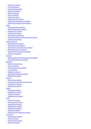 • Drupal Kursu Sakarya
• CSS Kursu Sakarya
• Javascript Kursu Sakarya
• JQuery Kursu Sakarya
• ASP Kursu Sakarya
• PHP Kursu Sakarya
• LAMP Kursu Sakarya
• Adobe Flash Kursu Sakarya
• Adobe Flash Animasyon Kursu Sakarya
• Adobe Flash ActionScript Kursu Sakarya
Grafik
• Grafik Tasarım Kursu Sakarya
• Adobe Photoshop Kursu Sakarya
• İllustrator Kursu Sakarya
• İndesign Kursu Sakarya
• After Effects Kursu Sakarya
• Maya (3D Modelleme & Animasyon) Kursu Sakarya
• 3ds Max Kursu Sakarya
Medya & Yayıncılık
• After Effects Kursu Sakarya
• Grafik Tasarım Kursu Sakarya
• Dijital Müzik & Ses Tasarımı Kursu Sakarya
• Adobe Photoshop Kursu Sakarya
• Adobe Flash Animasyon Kursu Sakarya
• 3ds Max Kursu Sakarya
Donanım
• Bilgisayar Donanım Ve Teknik Servis Kursu Sakarya
• Cep Telefonu Tamir Kursu Sakarya
Elektronik
• Elektronik Kursu Sakarya
• PLC Kursu Sakarya
• PIC Programlama Kursu Sakarya
• C Kursu Sakarya
• OrCAD Kursu Sakarya
• VHDL Programlama Kursu Sakarya
• MATLAB Kursu Sakarya
Mimarlık
• Mimarlık Kursu Sakarya
• İç Mimarlık Ve Dekorasyon Kursu Sakarya
• AutoCAD Kursu Sakarya
• 3ds Max Kursu Sakarya
Makine
• Makine Kursu Sakarya
• AutoCAD Kursu Sakarya
• CATIA Kursu Sakarya
• Solidworks Kursu Sakarya
İnşaat
• İnşaat Kursu Sakarya
• Primavera Kursu Sakarya
• AutoCAD Kursu Sakarya
• SAP2000 Kursu Sakarya
• Sta4CAD Kursu Sakarya
• XSteel Kursu Sakarya
• Hakediş Ve Kesin Hesap Kursu Sakarya
İş & Yönetim
• Bilgisayar Kursu Sakarya
• Ofis Kursu Sakarya
• İleri Excel Kursu Sakarya
• Word Kursu Sakarya
 