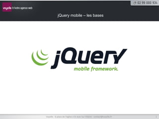 jQuery mobile – les bases




Voyelle - 6 place de l'église à St Jean Sur Vilaine - contact@voyelle.fr   1
 
