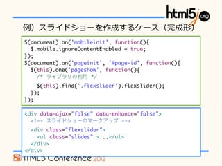 饤ɥ`ɤ륱`Σ
$(document).on('mobileinit', function(){
  $.mobile.ignoreContentEnabled = true;
});
$(document).on('pageinit', '#page-id', function(){
  $(this).one('pageshow', function(){
    /* 饤֥ */
    $(this).find('.flexslider').flexslider();
  });
});

<div data-ajax="false" data-enhance="false">
  <!-- 饤ɥ`Υީ`å -->
  <div class="flexslider">
    <ul class="slides" >...</ul>
  </div>
</div>
 