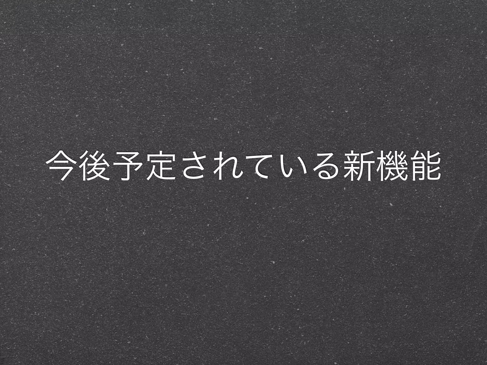今後予定されている新機能
 
