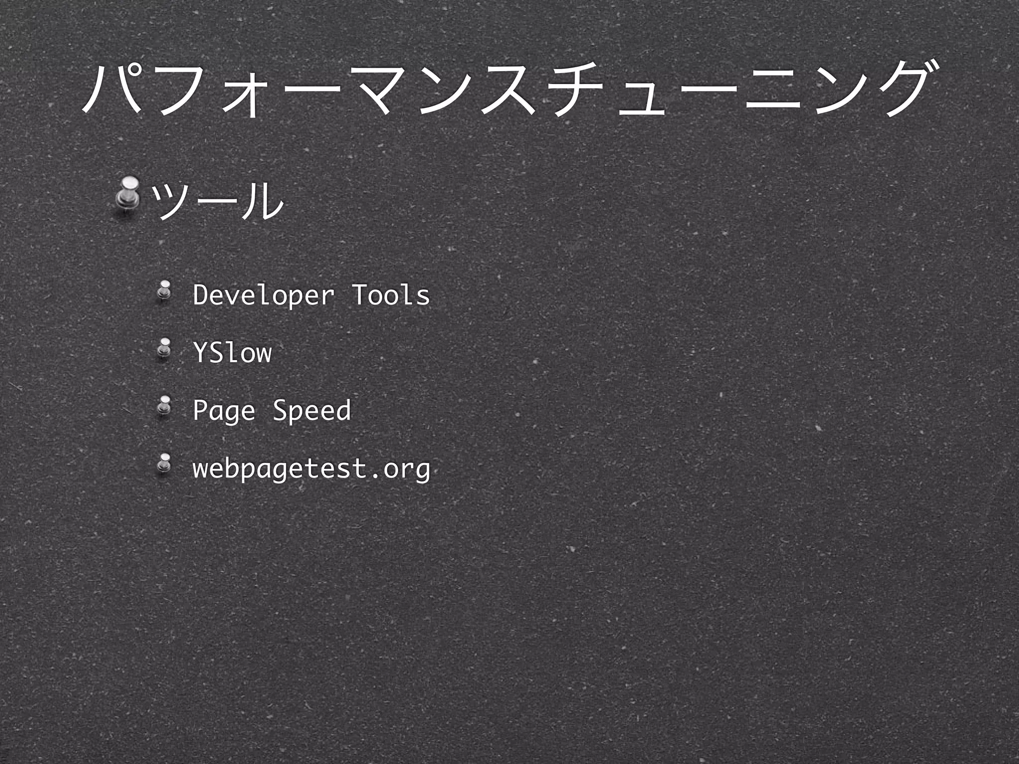 パフォーマンスチューニング
 ツール
 Developer Tools

 YSlow

 Page Speed

 webpagetest.org
 