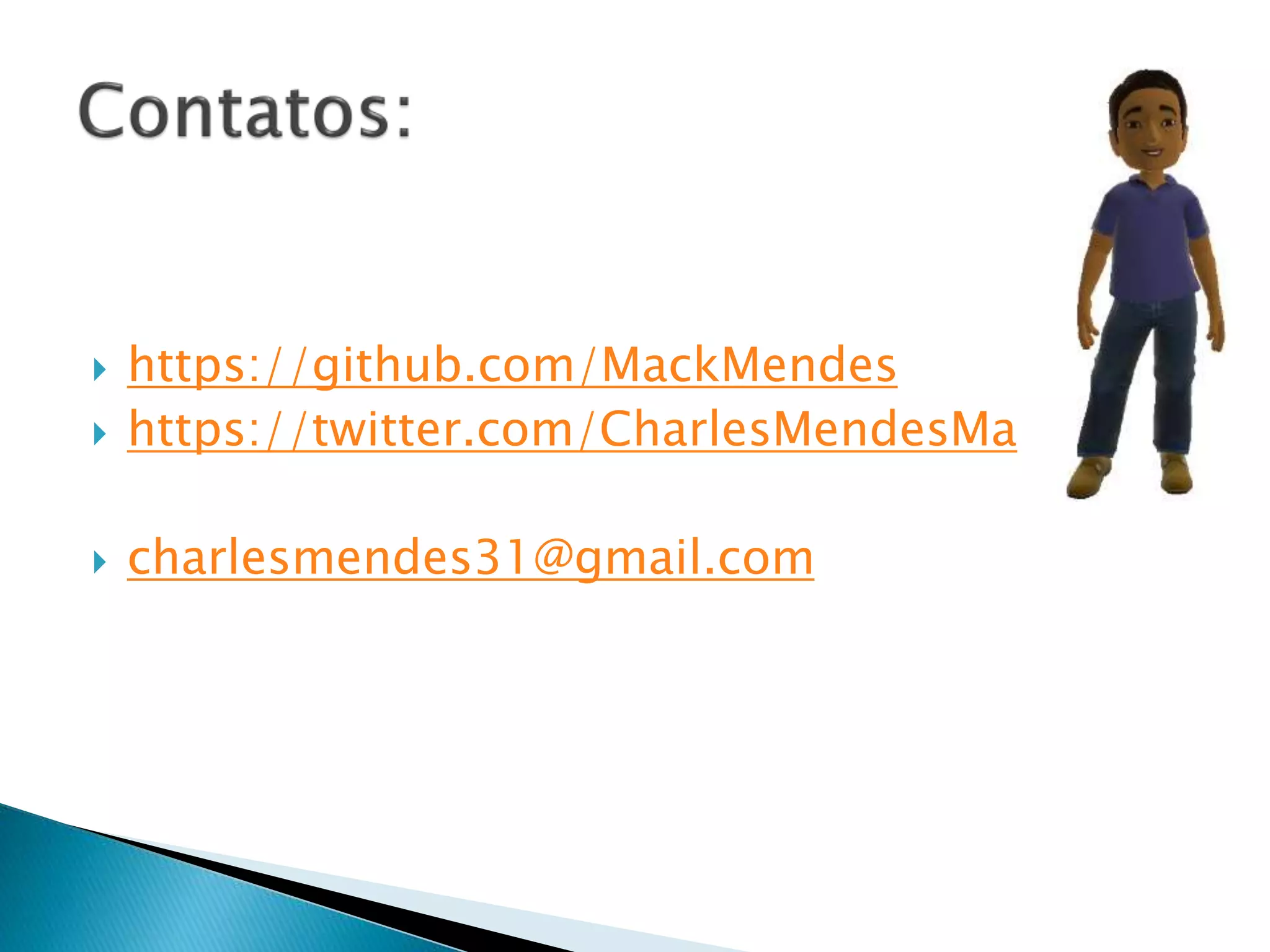  https://github.com/MackMendes
 https://twitter.com/CharlesMendesMa
 charlesmendes31@gmail.com
 