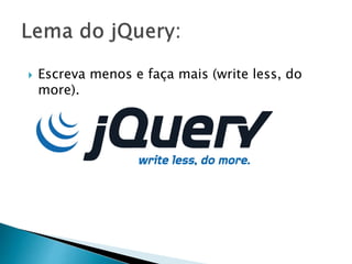  Escreva menos e faça mais (write less, do
more).
 