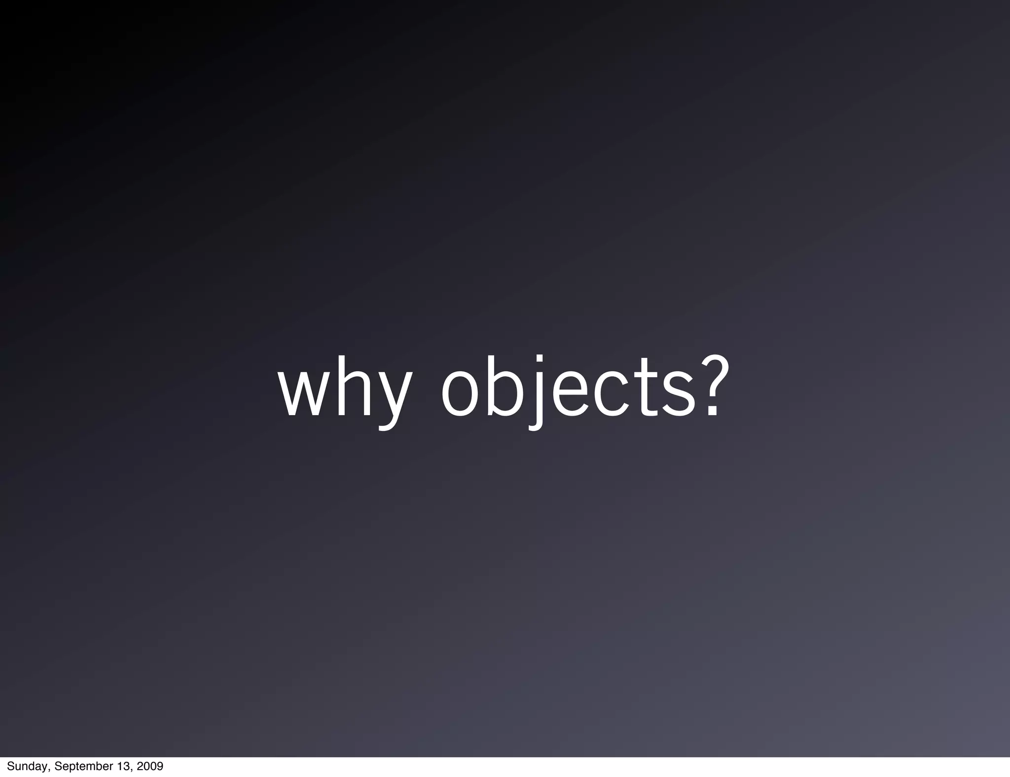 why objects?



Sunday, September 13, 2009
 