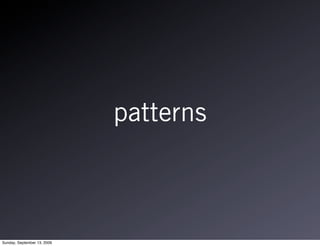 patterns



Sunday, September 13, 2009
 
