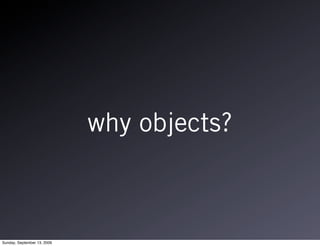 why objects?



Sunday, September 13, 2009
 