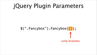 jQuery Plugin Parameters

$(".fancybox").fancybox({});
curly brackets

 