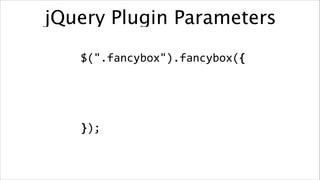jQuery Plugin Parameters
$(".fancybox").fancybox({	
  
!
!
!
!

});

 