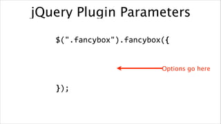 jQuery Plugin Parameters
$(".fancybox").fancybox({	
  
!
!
!
!

});

Options go here

 