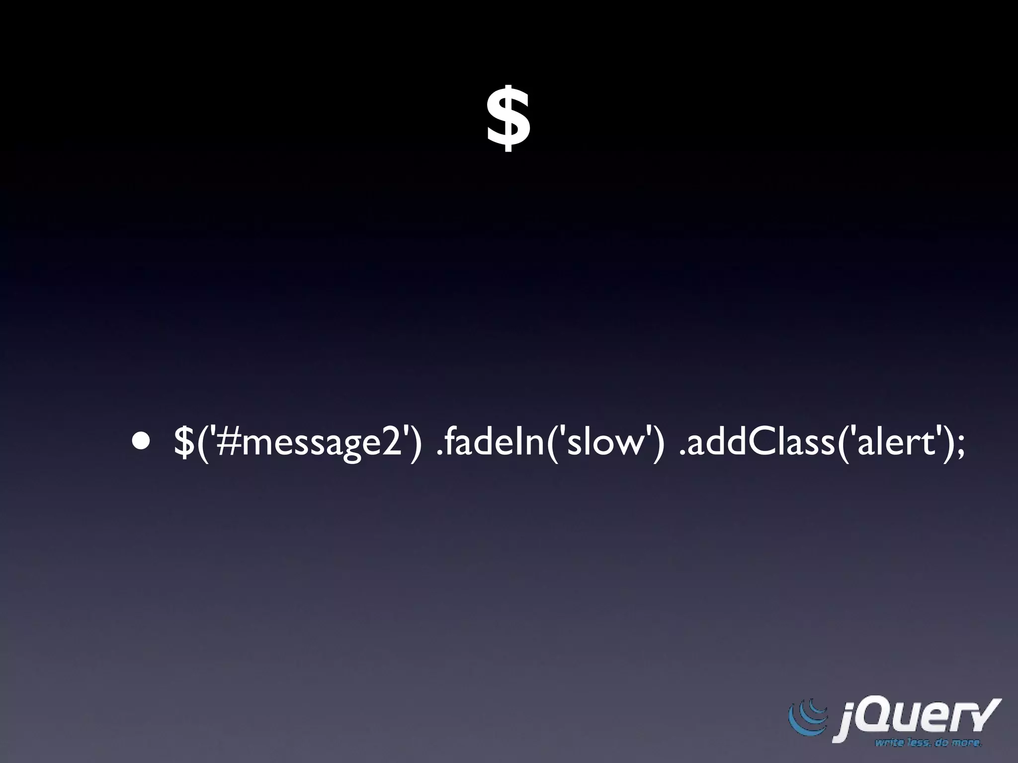 $ $('#message2') .fadeIn('slow') .addClass('alert');  