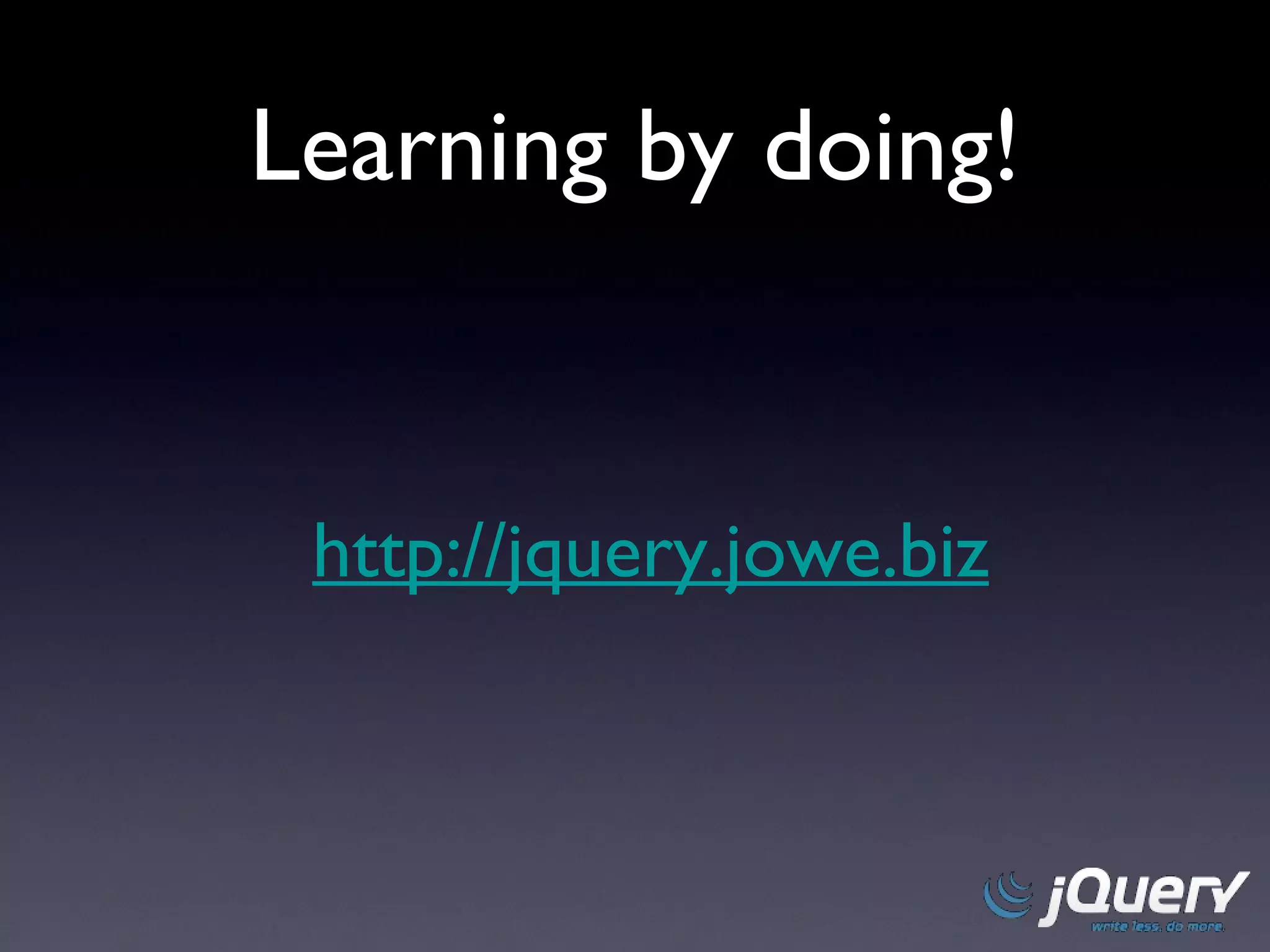 Learning by doing! http://jquery.jowe.biz 