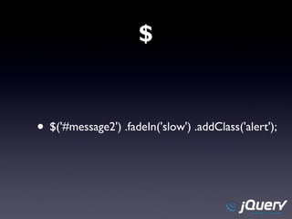 $ $('#message2') .fadeIn('slow') .addClass('alert');  